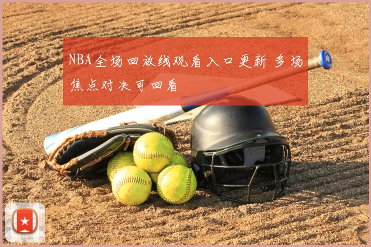 NBA全场回放线观看入口更新 多场焦点对决可回看