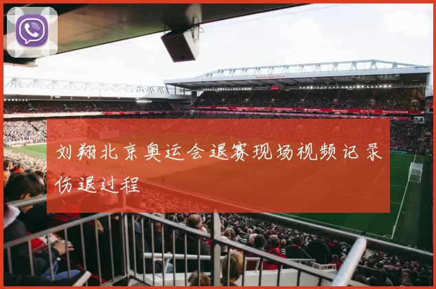 刘翔北京奥运会退赛现场视频记录伤退过程