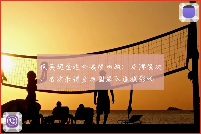 侯英超全运会战绩回顾:夺牌场次、名次和得分与国家队选拔影响