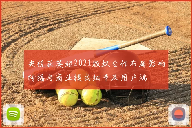 央视获英超2021版权合作布局影响转播与商业模式细节及用户端