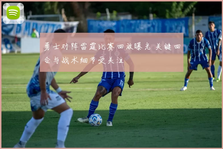 勇士对阵雷霆比赛回放曝光 关键回合与战术细节受关注