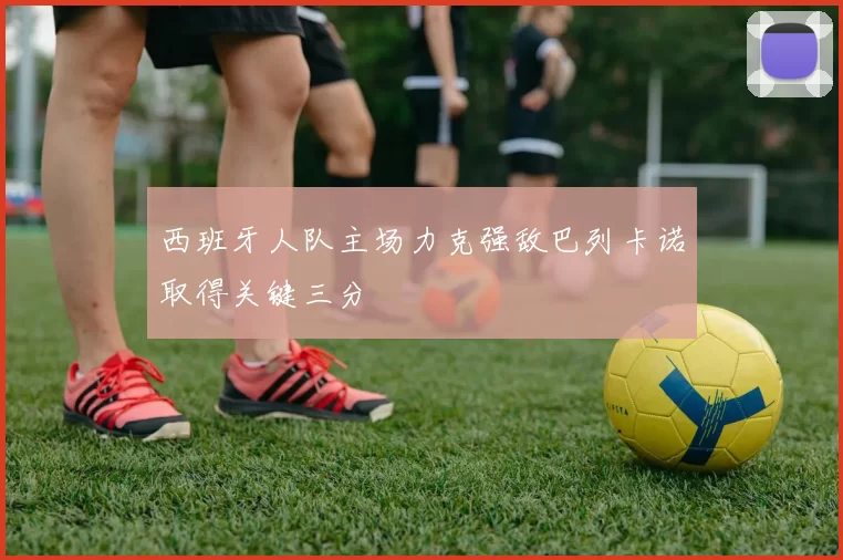 西班牙人队主场力克强敌巴列卡诺取得关键三分