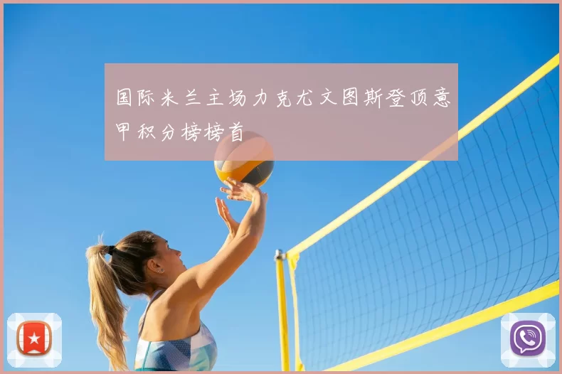 国际米兰主场力克尤文图斯登顶意甲积分榜榜首