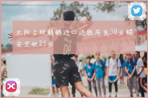 太阳击败鹈鹕迎四连胜布克30分锡安空砍25分